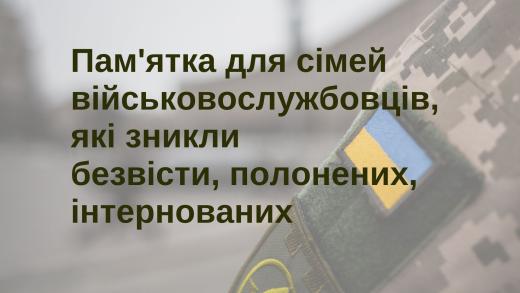 Інформація для членів сімей військовослужбовців, які зникли безвісти, захоплені в полон або заручниками, інтерновані у нейтральних державах